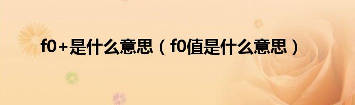 f0值是什么意思(f0+是什么意思)