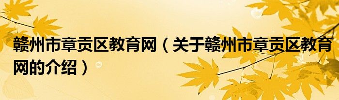 关于赣州市章贡区教育网的介绍(赣州市章贡区教育网)