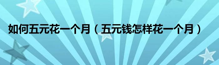 五元钱怎样花一个月(如何五元花一个月)