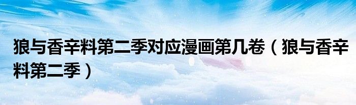 狼与香辛料第二季(狼与香辛料第二季对应漫画第几卷)