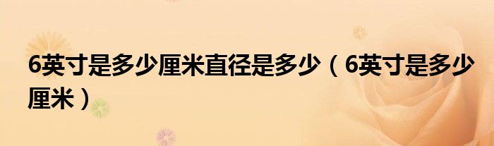 6英寸是多少厘米(6英寸是多少厘米直径是多少)