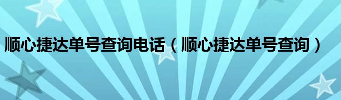顺心捷达单号查询(顺心捷达单号查询电话)