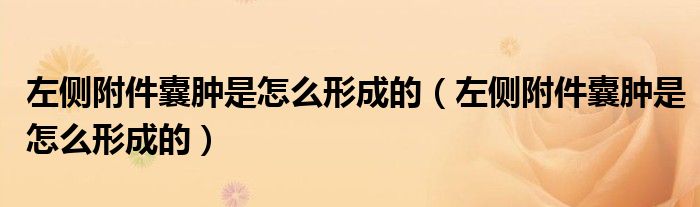 左侧附件囊肿是怎么形成的(左侧附件囊肿是怎么形成的)