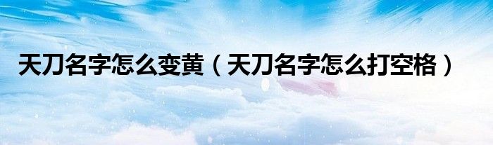 天刀名字怎么打空格(天刀名字怎么变黄)