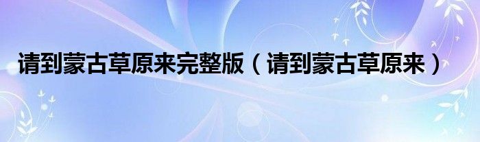 请到蒙古草原来(请到蒙古草原来完整版)