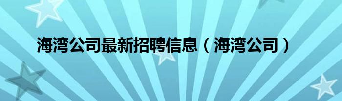 海湾公司(海湾公司最新招聘信息)