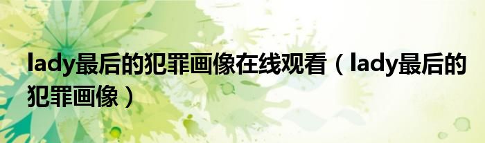 lady最后的犯罪画像(lady最后的犯罪画像在线观看)