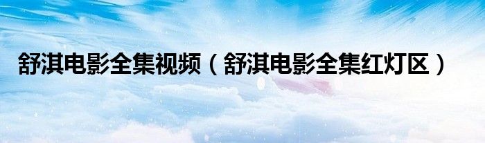 舒淇电影全集红灯区(舒淇电影全集视频)