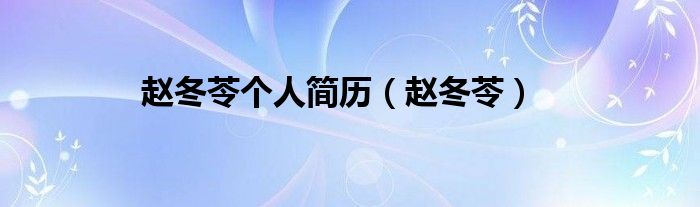 赵冬苓(赵冬苓个人简历)