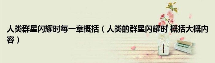 人类的群星闪耀时 概括大概内容(人类群星闪耀时每一章概括)