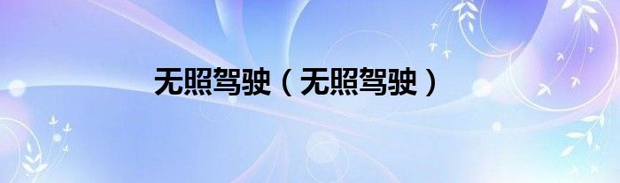 无照驾驶(无照驾驶)