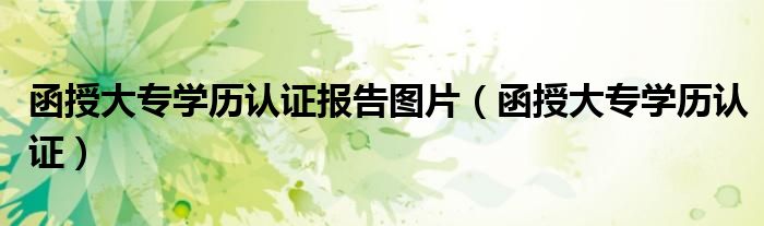 函授大专学历认证(函授大专学历认证报告图片)
