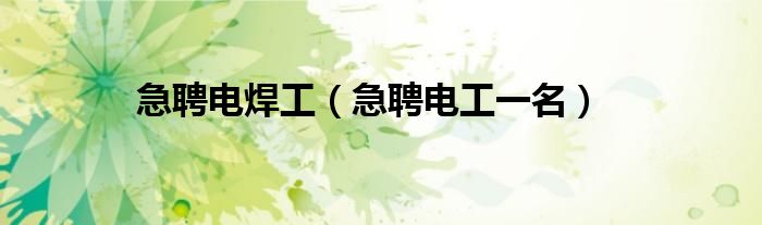 急聘电工一名(急聘电焊工)