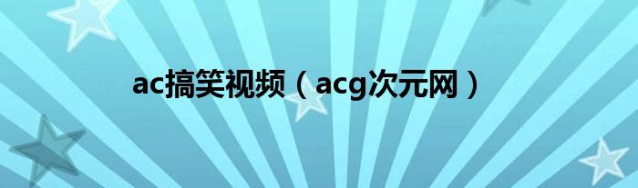 acg次元网(ac搞笑视频)
