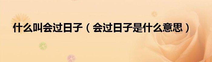 会过日子是什么意思(什么叫会过日子)