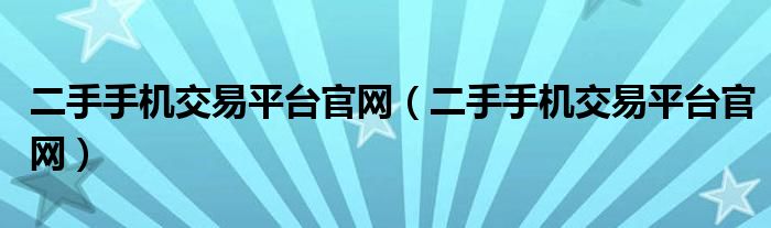 二手手机交易平台官网(二手手机交易平台官网)