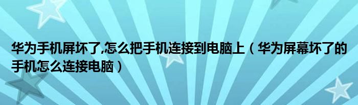华为屏幕坏了的手机怎么连接电脑(华为手机屏坏了,怎么把手机连接到电脑上)