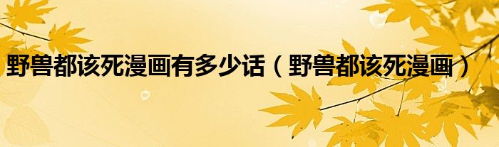 野兽都该死漫画(野兽都该死漫画有多少话)