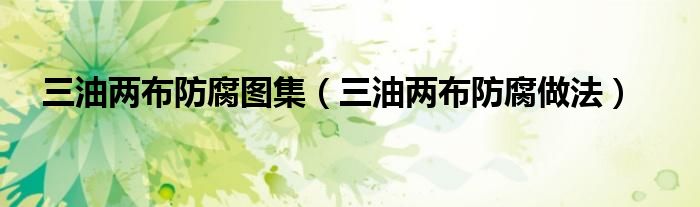 三油两布防腐做法(三油两布防腐图集)