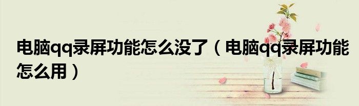 电脑qq录屏功能怎么用(电脑qq录屏功能怎么没了)