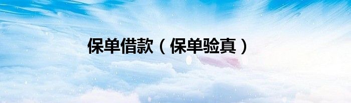保单验真(保单借款)