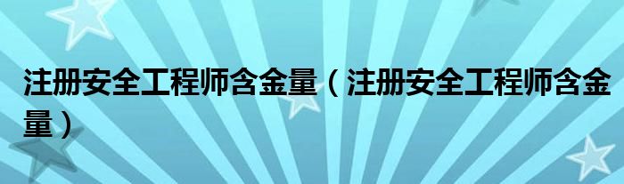 注册安全工程师含金量(注册安全工程师含金量)