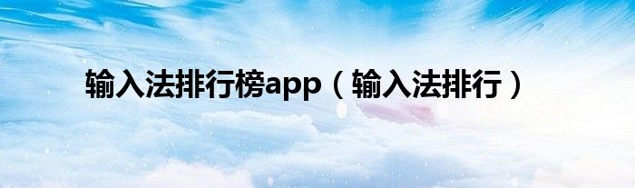 输入法排行(输入法排行榜app)