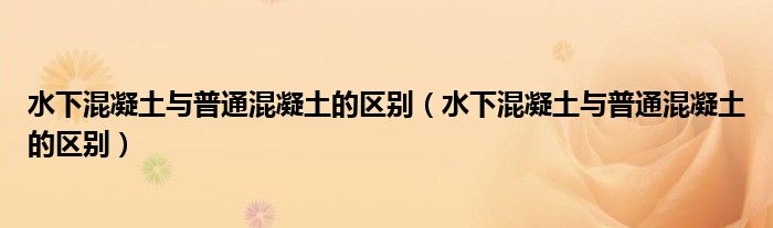 水下混凝土与普通混凝土的区别(水下混凝土与普通混凝土的区别)