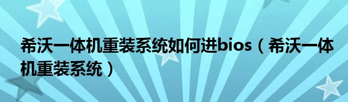希沃一体机重装系统(希沃一体机重装系统如何进bios)