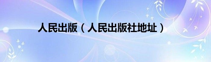 人民出版社地址(人民出版)