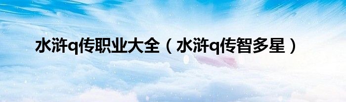 水浒q传智多星(水浒q传职业大全)