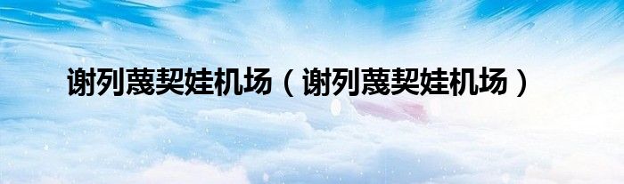 谢列蔑契娃机场(谢列蔑契娃机场)