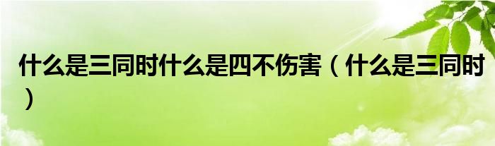 什么是三同时(什么是三同时什么是四不伤害)