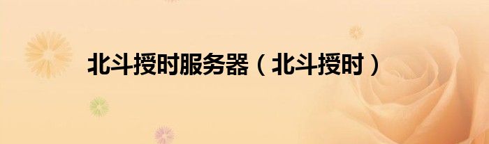 北斗授时(北斗授时服务器)