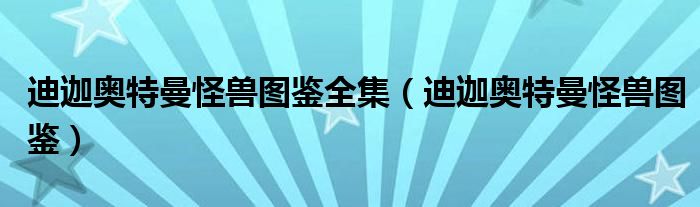 迪迦奥特曼怪兽图鉴(迪迦奥特曼怪兽图鉴全集)