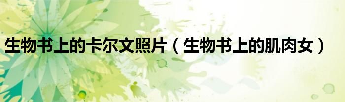 生物书上的肌肉女(生物书上的卡尔文照片)
