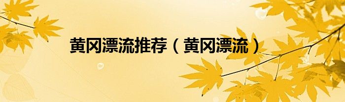 黄冈漂流(黄冈漂流推荐)