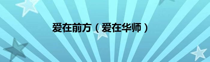 爱在华师(爱在前方)