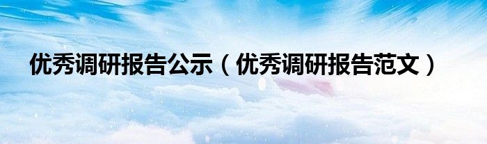 优秀调研报告范文(优秀调研报告公示)