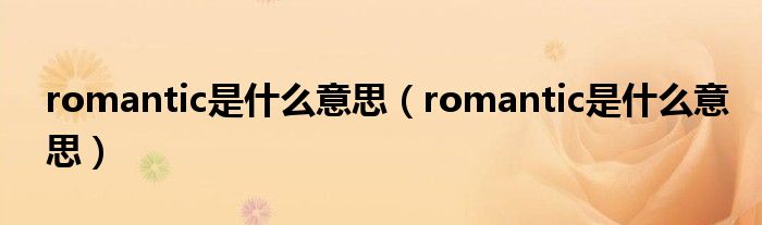 romantic是什么意思(romantic是什么意思)