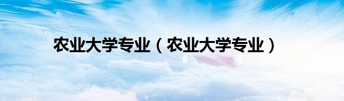 农业大学专业(农业大学专业)