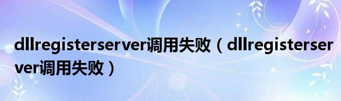 dllregisterserver调用失败(dllregisterserver调用失败)