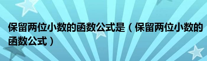 保留两位小数的函数公式(保留两位小数的函数公式是)