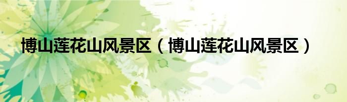 博山莲花山风景区(博山莲花山风景区)