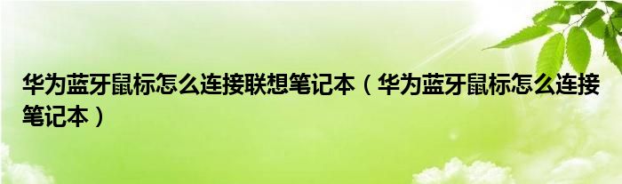 华为蓝牙鼠标怎么连接笔记本(华为蓝牙鼠标怎么连接联想笔记本)