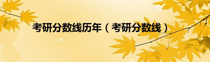 考研分数线(考研分数线历年)