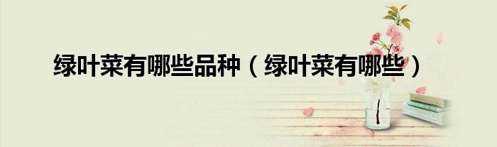 绿叶菜有哪些(绿叶菜有哪些品种)