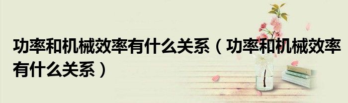 功率和机械效率有什么关系(功率和机械效率有什么关系)
