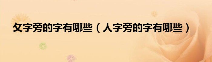 人字旁的字有哪些(攵字旁的字有哪些)