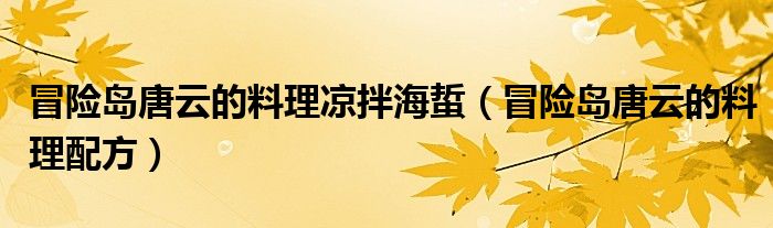 冒险岛唐云的料理配方(冒险岛唐云的料理凉拌海蜇)